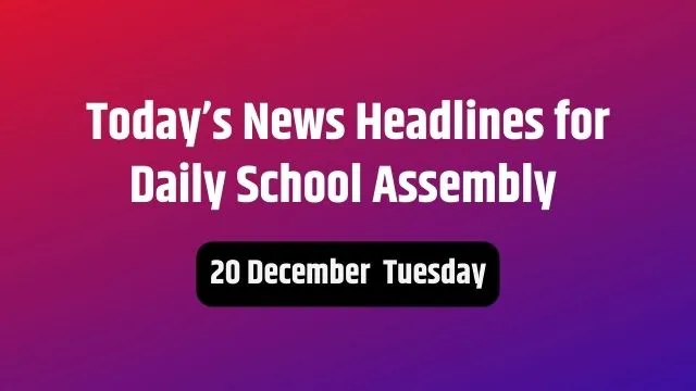 Today News Headlines For School Assembly 20 December
