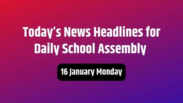 Today News Headlines For School Assembly 16 January