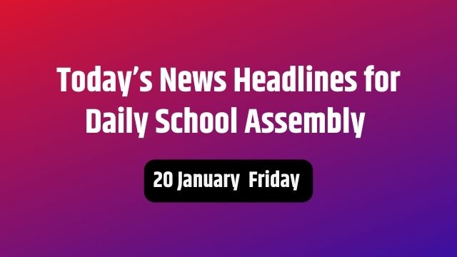 Today News Headlines For School Assembly 20 January