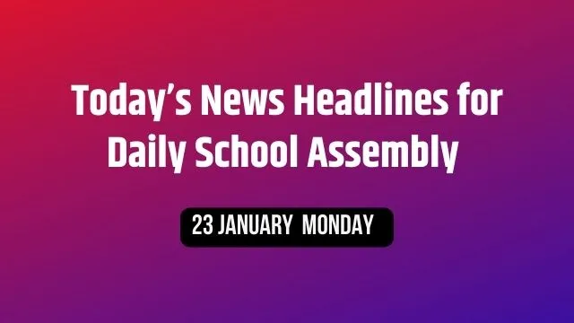 Today News Headlines For School Assembly 23 January